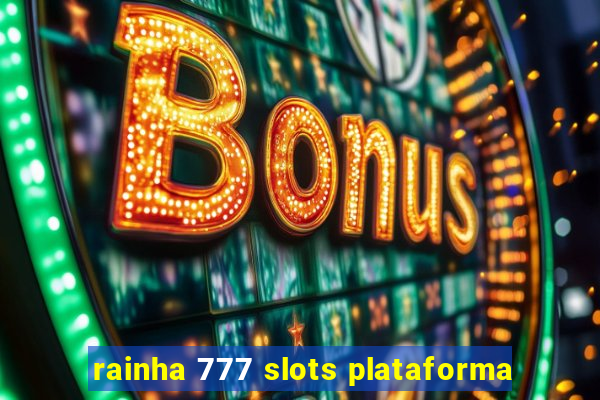 rainha 777 slots plataforma